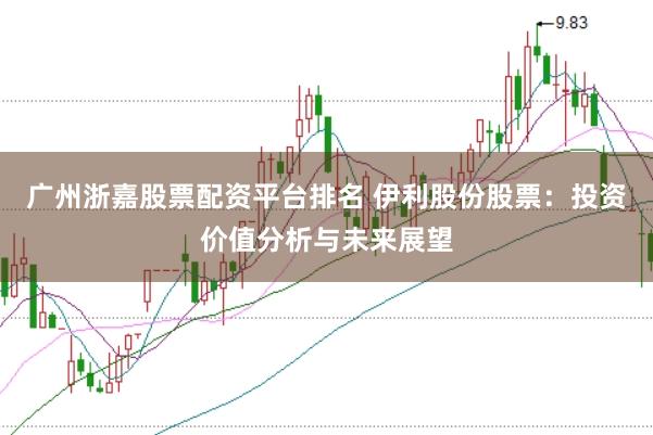 广州浙嘉股票配资平台排名 伊利股份股票：投资价值分析与未来展望